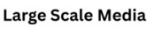 Large Scale Media